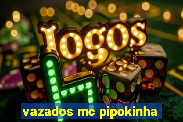 vazados mc pipokinha